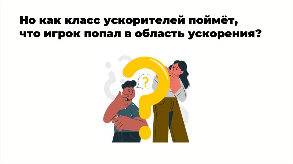 Но как класс ускорителей поймёт, что игрок попал в область ускорения?