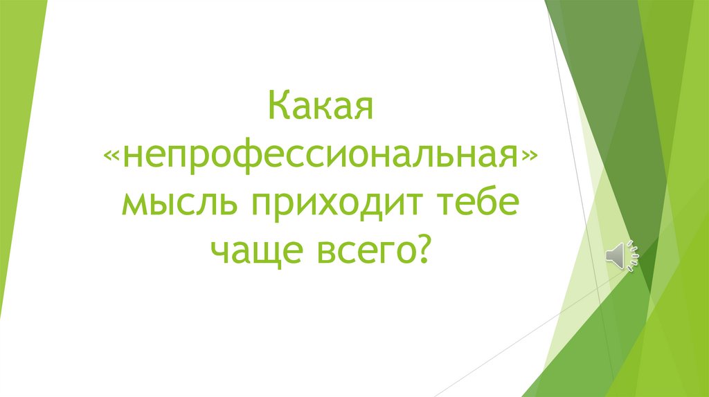 Какая «непрофессиональная» мысль приходит тебе чаще всего?
