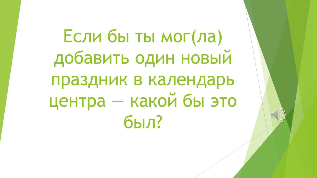 Если бы ты мог(ла) добавить один новый праздник в календарь центра — какой бы это был?