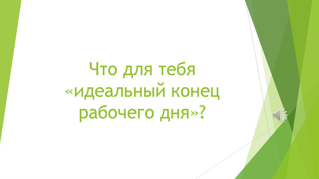 Что для тебя «идеальный конец рабочего дня»?
