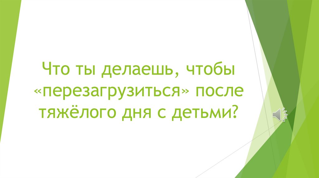 Что ты делаешь, чтобы «перезагрузиться» после тяжёлого дня с детьми?