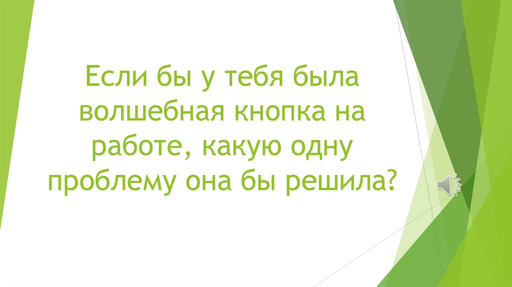 Если бы у тебя была волшебная кнопка на работе, какую одну проблему она бы решила?