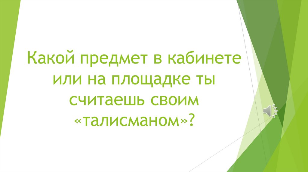 Какой предмет в кабинете или на площадке ты считаешь своим «талисманом»?