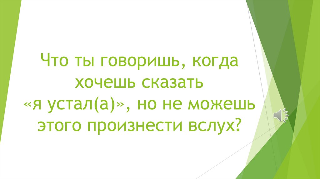 Что ты говоришь, когда хочешь сказать «я устал(а)», но не можешь этого произнести вслух?