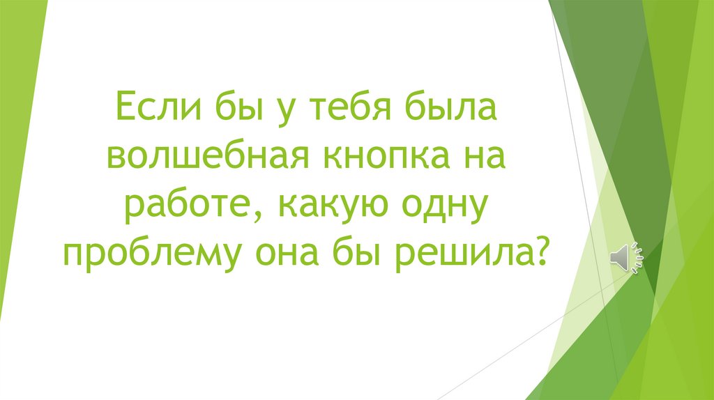 Если бы у тебя была волшебная кнопка на работе, какую одну проблему она бы решила?