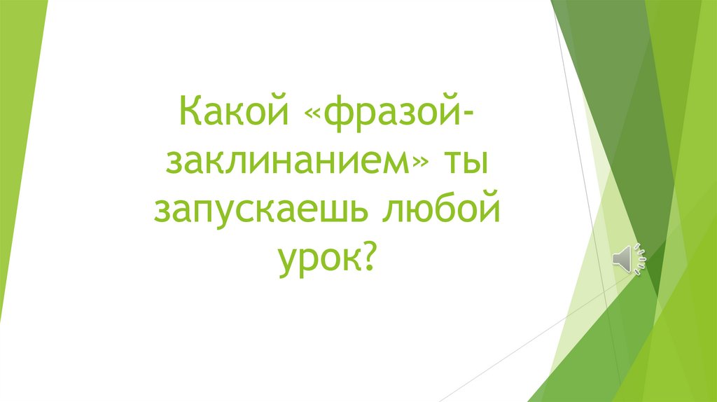 Какой «фразой-заклинанием» ты запускаешь любой урок?