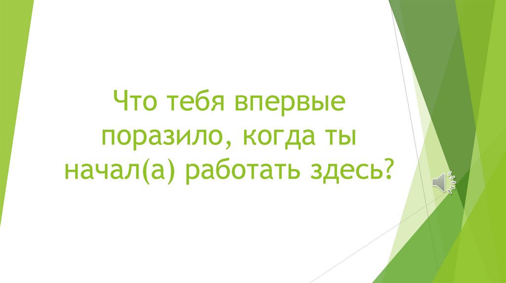 Что тебя впервые поразило, когда ты начал(а) работать здесь?