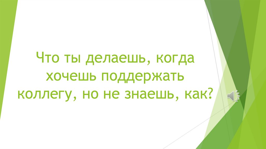 Что ты делаешь, когда хочешь поддержать коллегу, но не знаешь, как?