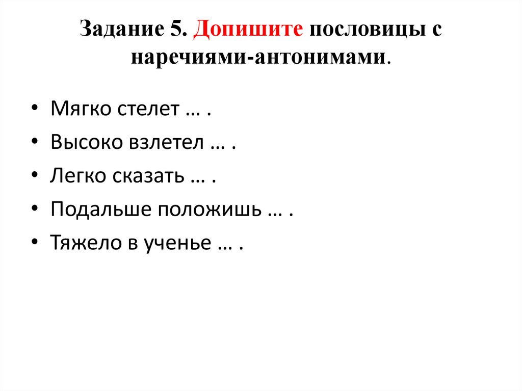 Задание 5. Допишите пословицы с наречиями-антонимами.