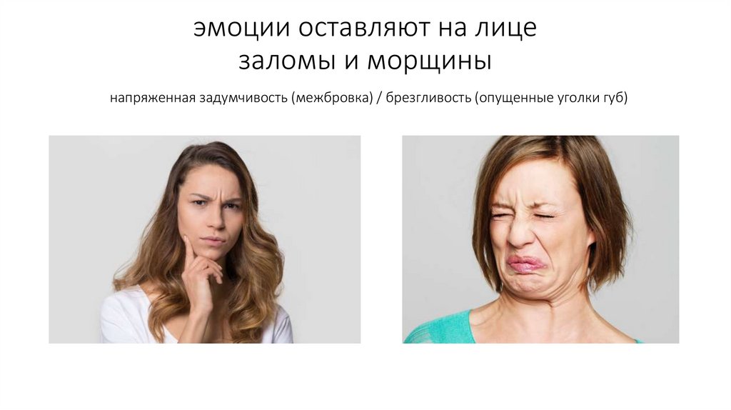 эмоции оставляют на лице заломы и морщины напряженная задумчивость (межбровка) / брезгливость (опущенные уголки губ)