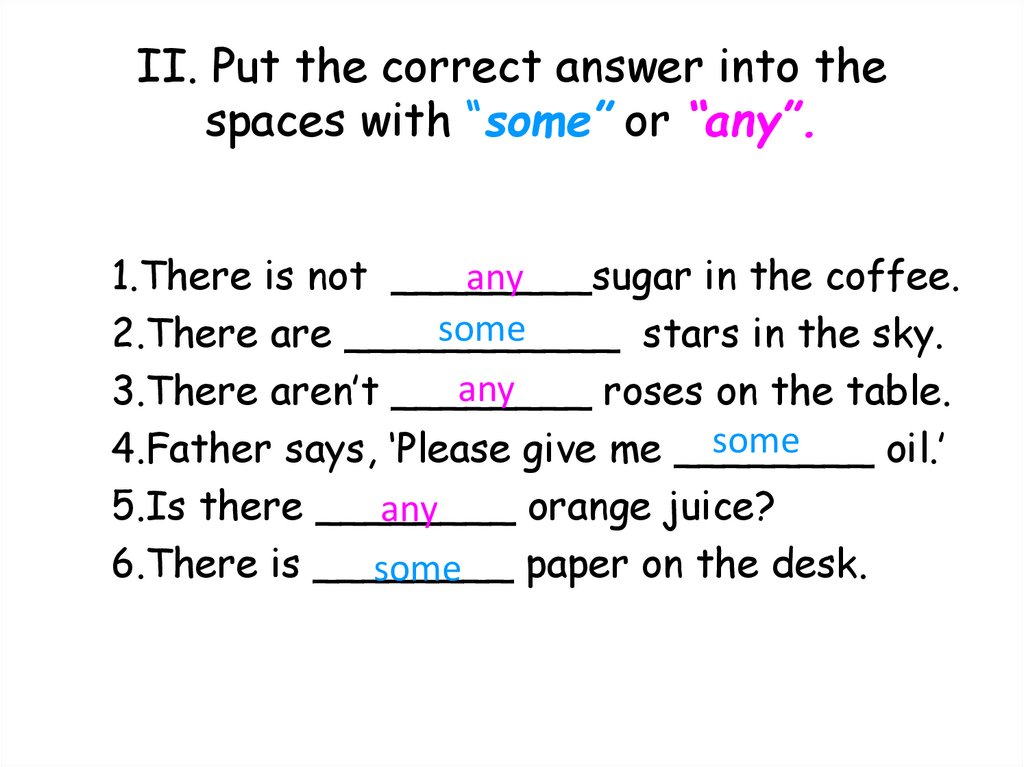 II. Put the correct answer into the spaces with “some” or “any”.