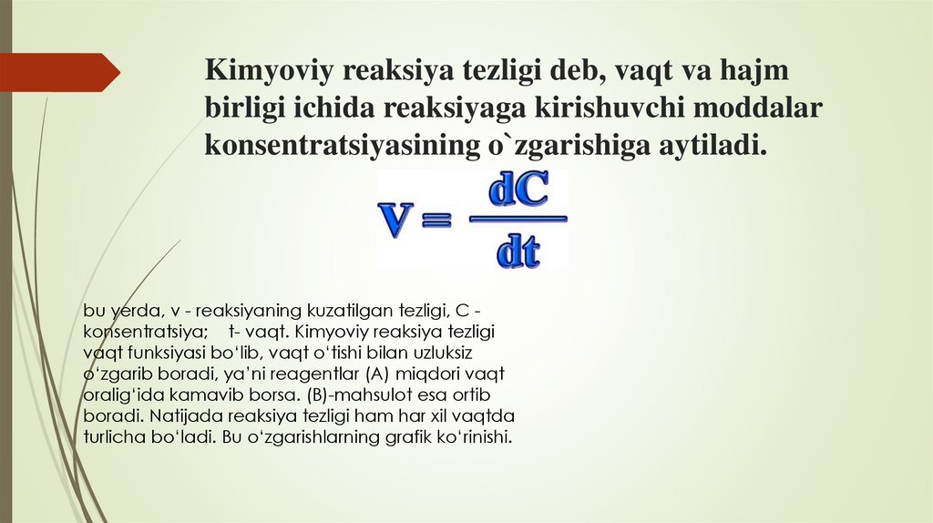 Kimyoviy reaksiya tezligi deb, vaqt va hajm birligi ichida reaksiyaga kirishuvchi moddalar konsentratsiyasining o`zgarishiga