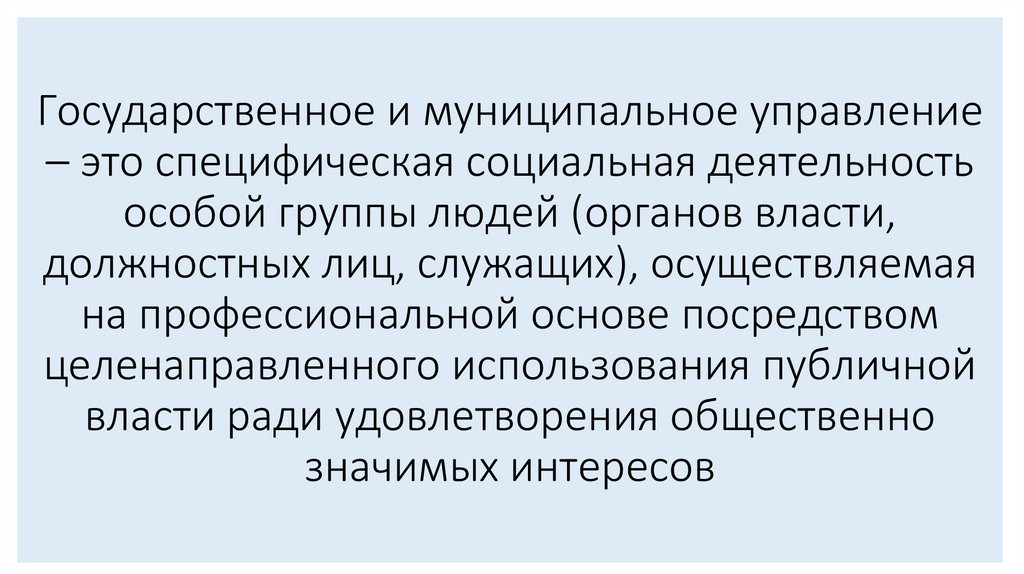 Государственное и муниципальное управление – это специфическая социальная деятельность особой группы людей (органов власти,