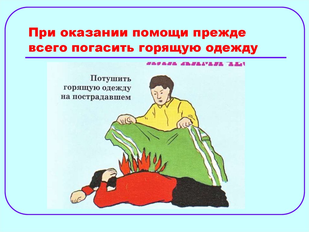 При оказании помощи прежде всего погасить горящую одежду