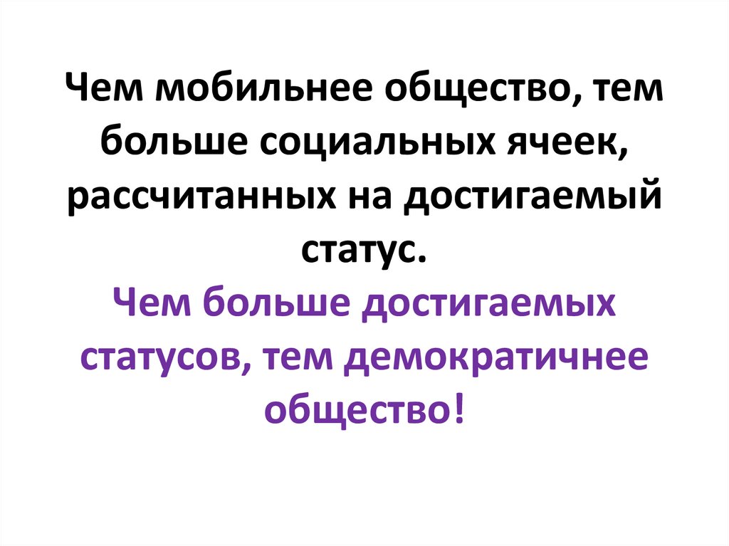 Чем мобильнее общество, тем больше социальных ячеек, рассчитанных на достигаемый статус. Чем больше достигаемых статусов, тем