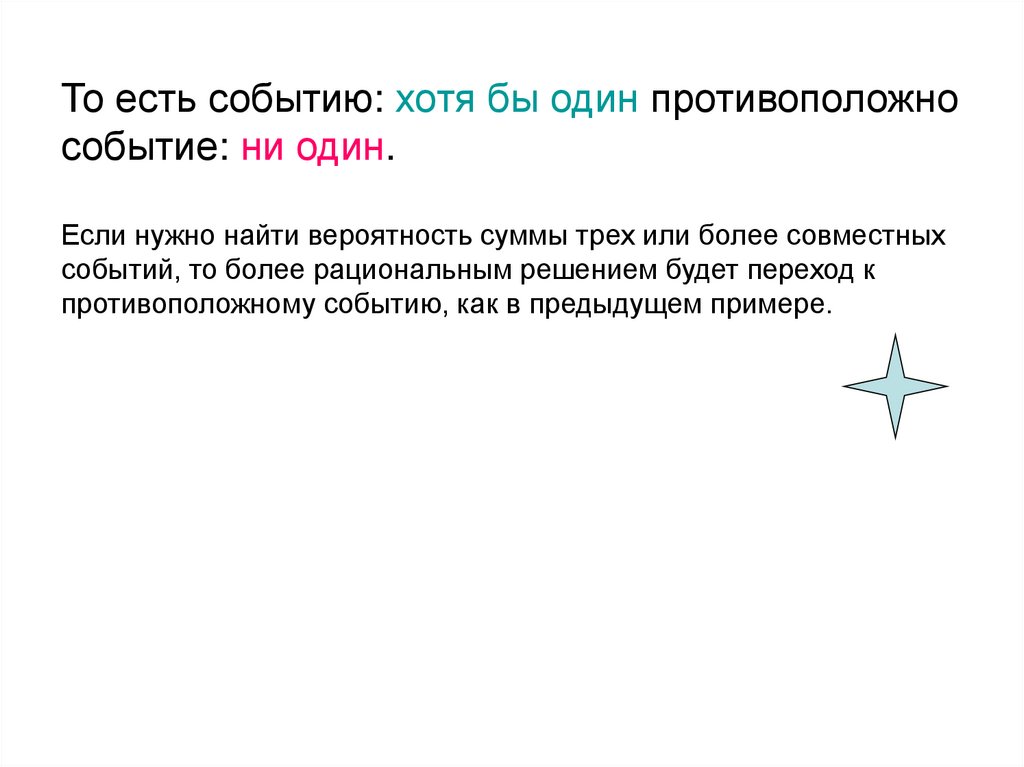 То есть событию: хотя бы один противоположно событие: ни один. Если нужно найти вероятность суммы трех или более совместных