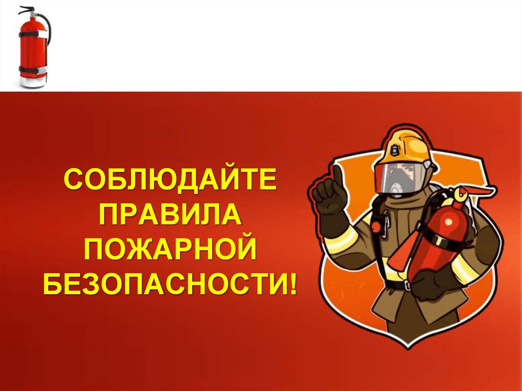 СОБЛЮДАЙТЕ ПРАВИЛА ПОЖАРНОЙ БЕЗОПАСНОСТИ!