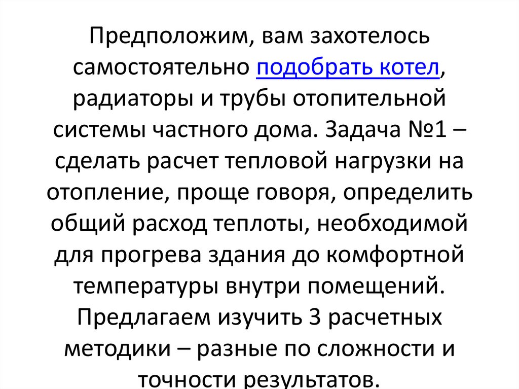 Предположим, вам захотелось самостоятельно подобрать котел, радиаторы и трубы отопительной системы частного дома. Задача №1 –