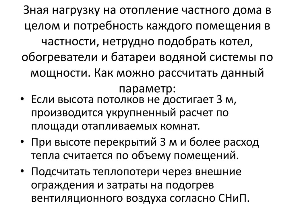 Зная нагрузку на отопление частного дома в целом и потребность каждого помещения в частности, нетрудно подобрать котел,