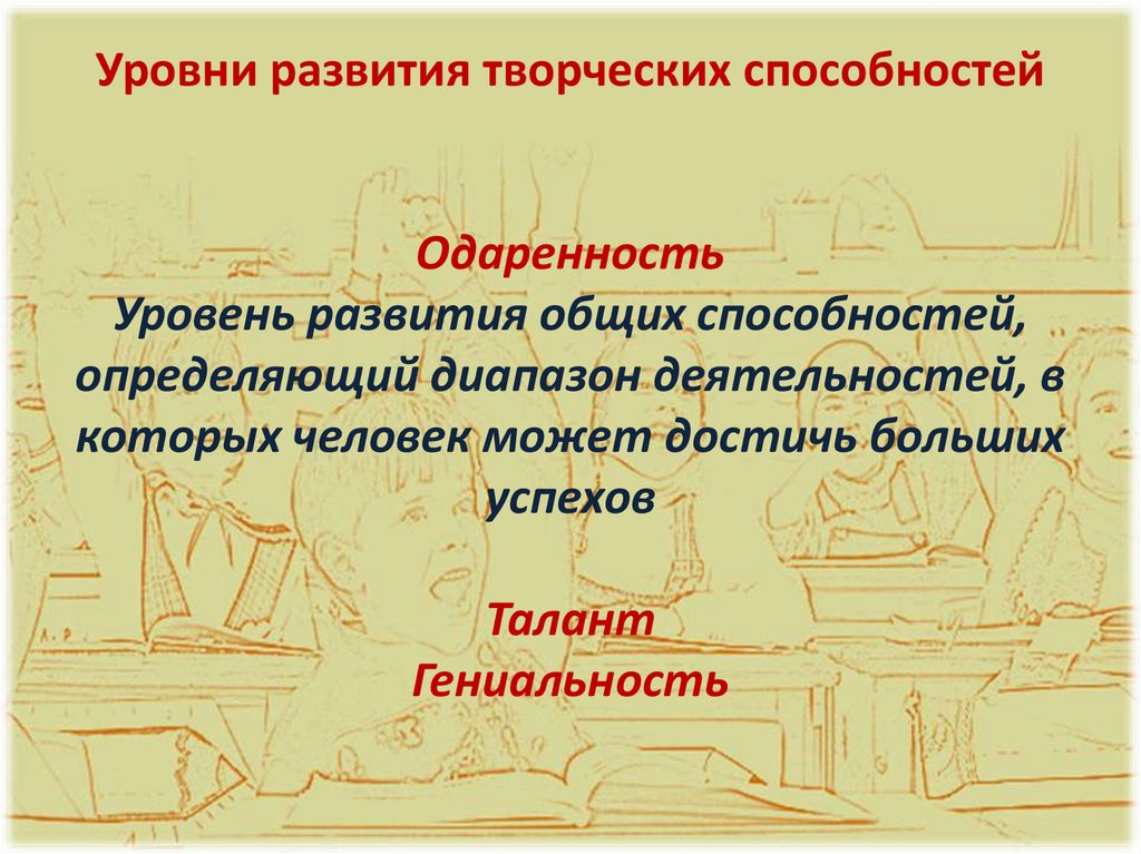 Уровни развития творческих способностей Одаренность Уровень развития общих способностей, определяющий диапазон деятельностей, в