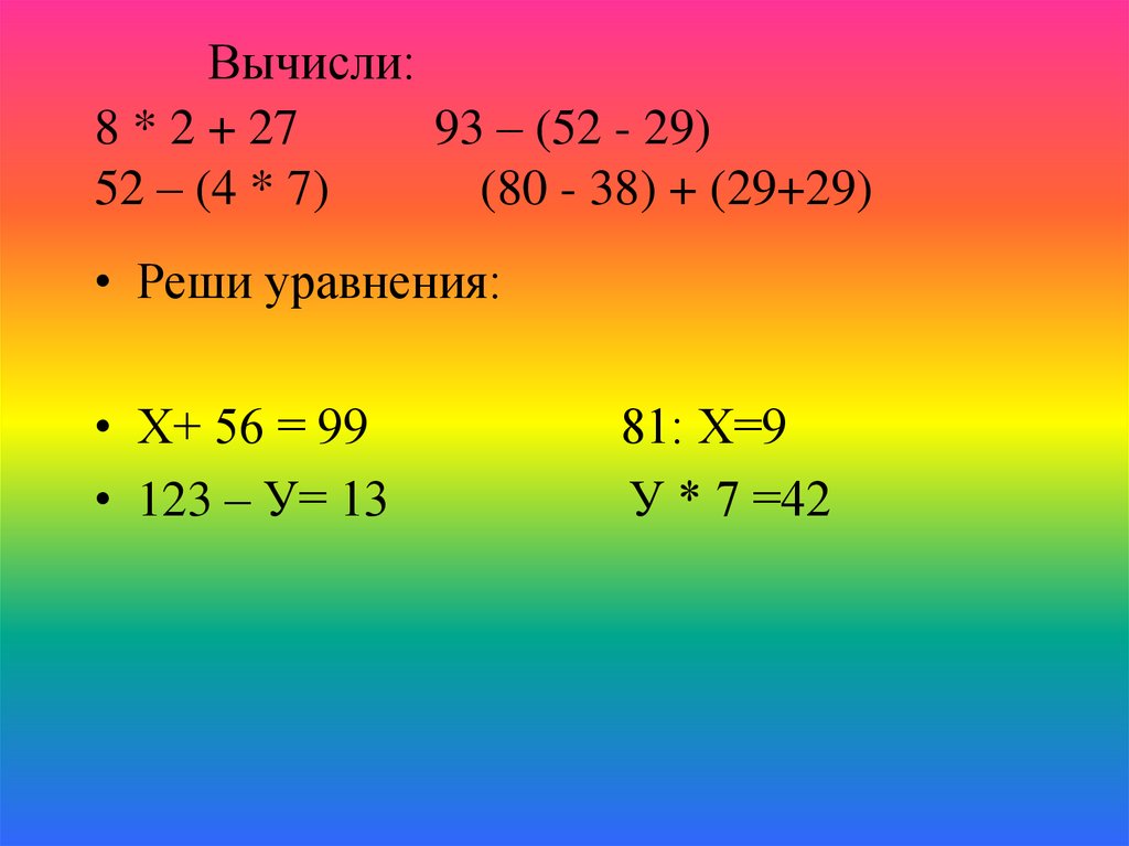 Вычисли: 8 * 2 + 27 93 – (52 - 29) 52 – (4 * 7) (80 - 38) + (29+29)