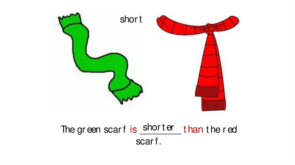 The green scarf is _________ than the red scarf.