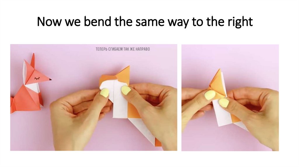 Now we bend the same way to the right