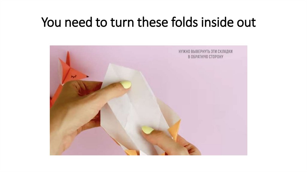 You need to turn these folds inside out