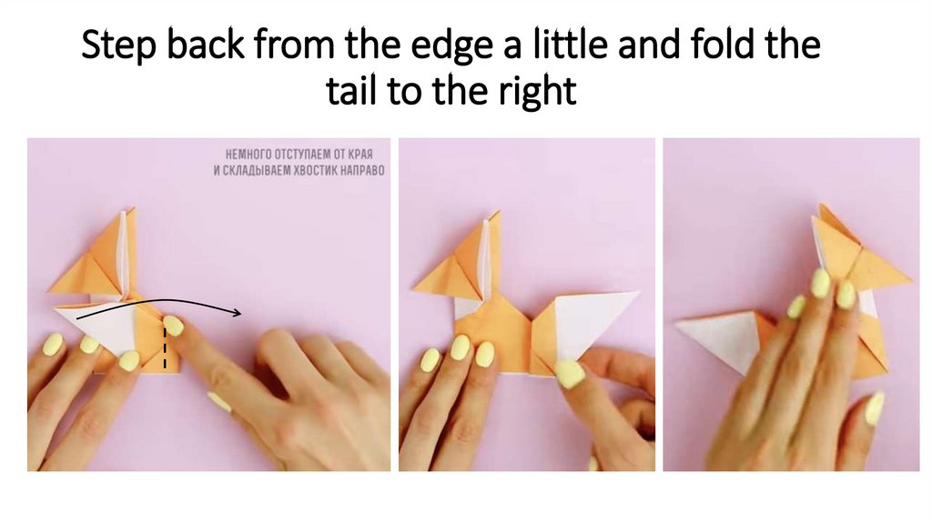 Step back from the edge a little and fold the tail to the right