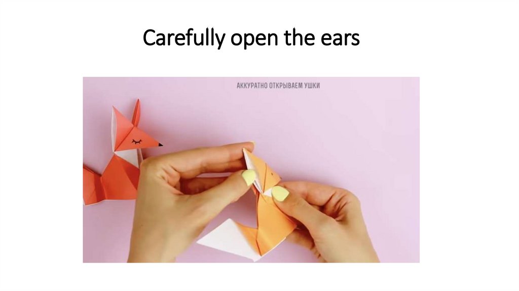 Carefully open the ears