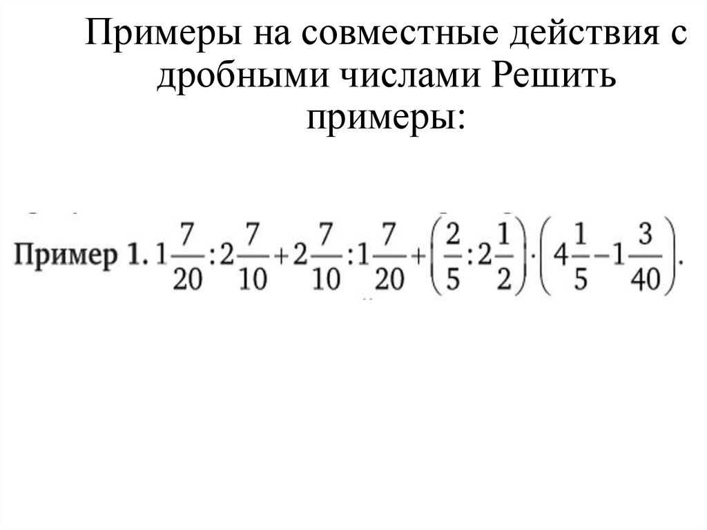 Примеры на совместные действия с дробными числами Решить примеры:
