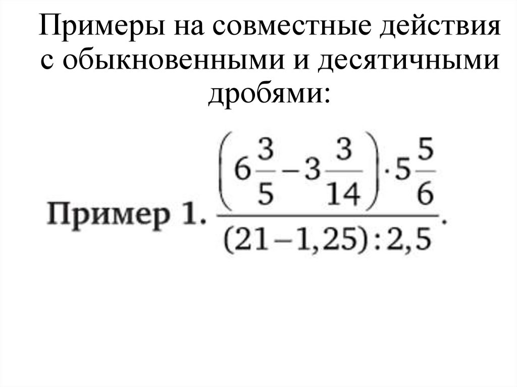 Примеры на совместные действия с обыкновенными и десятичными дробями: