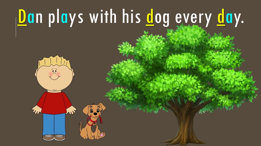 Dan plays with his dog every day.