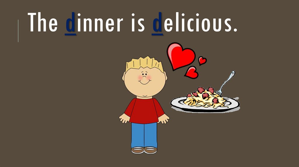 The dinner is delicious.