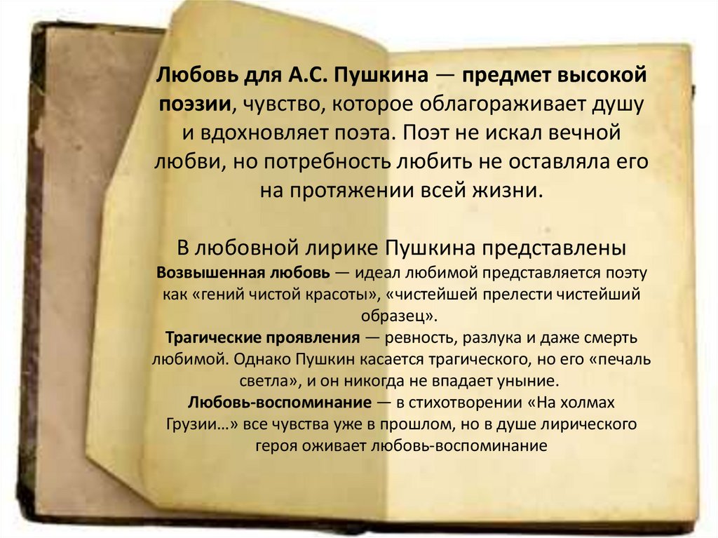 Любовь для А.С. Пушкина — предмет высокой поэзии, чувство, которое облагораживает душу и вдохновляет поэта. Поэт не искал