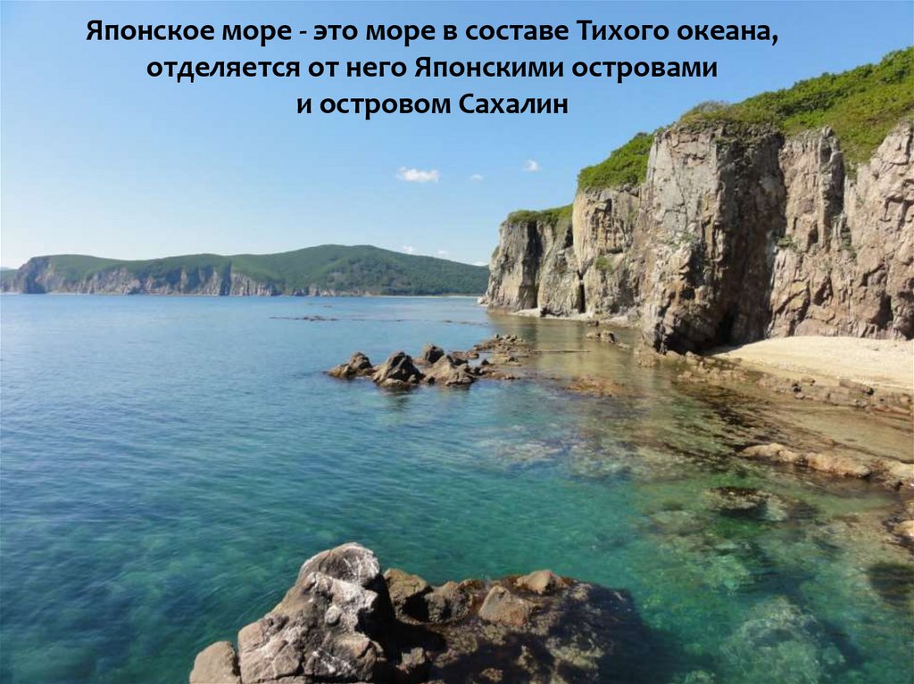 Японское море - это море в составе Тихого океана, отделяется от него Японскими островами и островом Сахалин