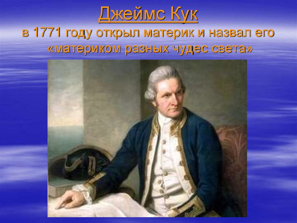 Джеймс Кук в 1771 году открыл материк и назвал его «материком разных чудес света»