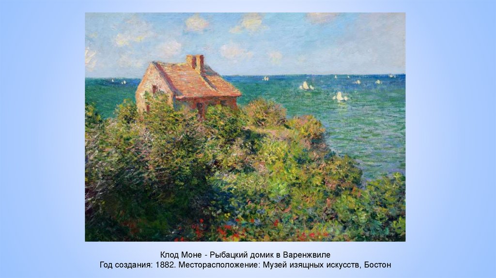 Клод Моне - Рыбацкий домик в Варенжвиле Год создания: 1882. Месторасположение: Музей изящных искусств, Бостон