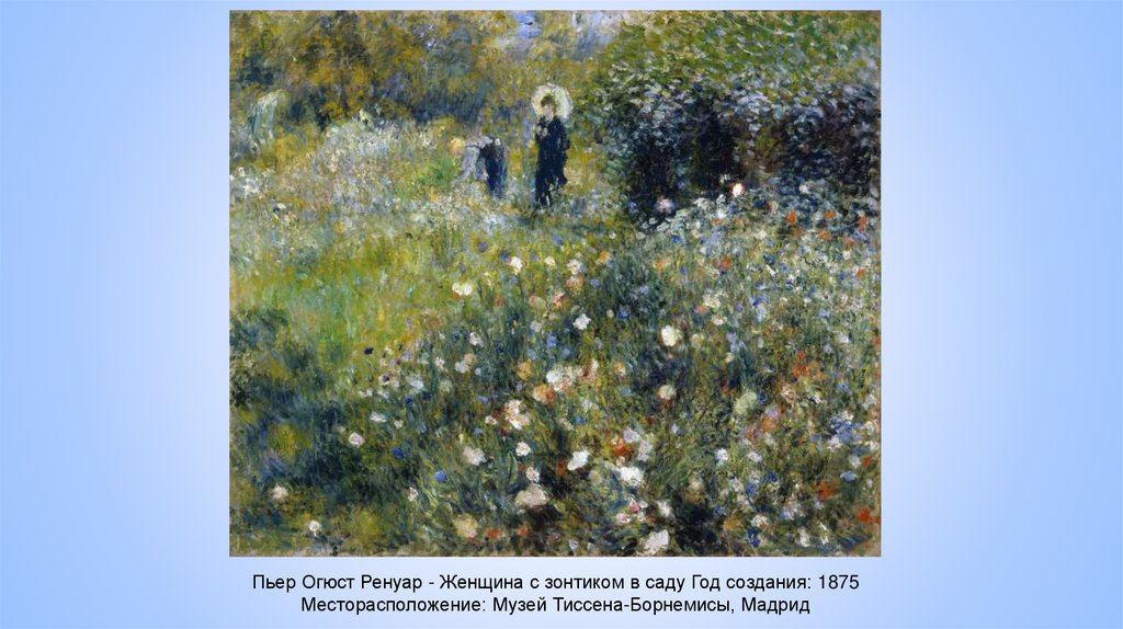 Пьер Огюст Ренуар - Женщина с зонтиком в саду Год создания: 1875 Месторасположение: Музей Тиссена-Борнемисы, Мадрид