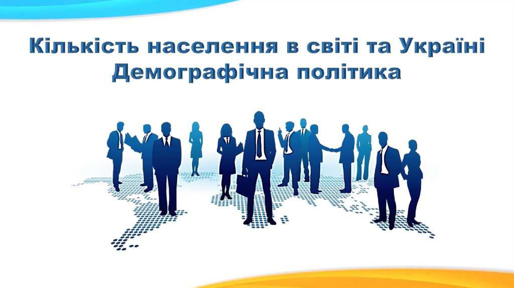 Кількість населення в світі та Україні Демографічна політика