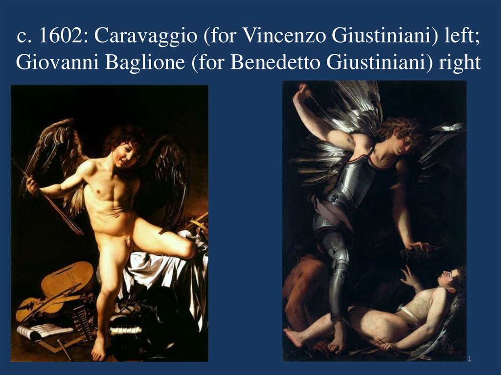 c. 1602: Caravaggio (for Vincenzo Giustiniani) left; Giovanni Baglione (for Benedetto Giustiniani) right