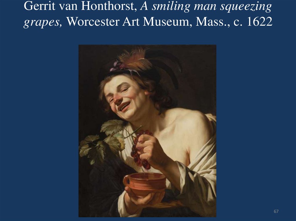 Gerrit van Honthorst, A smiling man squeezing grapes, Worcester Art Museum, Mass., c. 1622