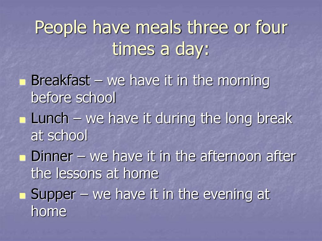 People have meals three or four times a day: