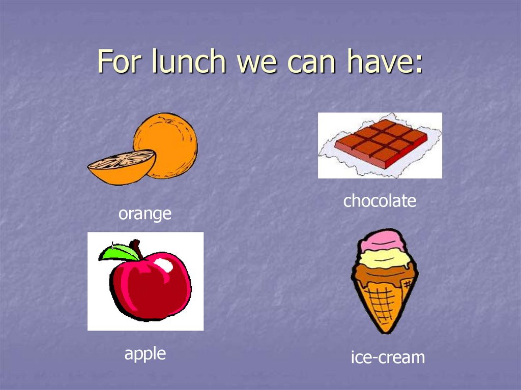 For lunch we can have: