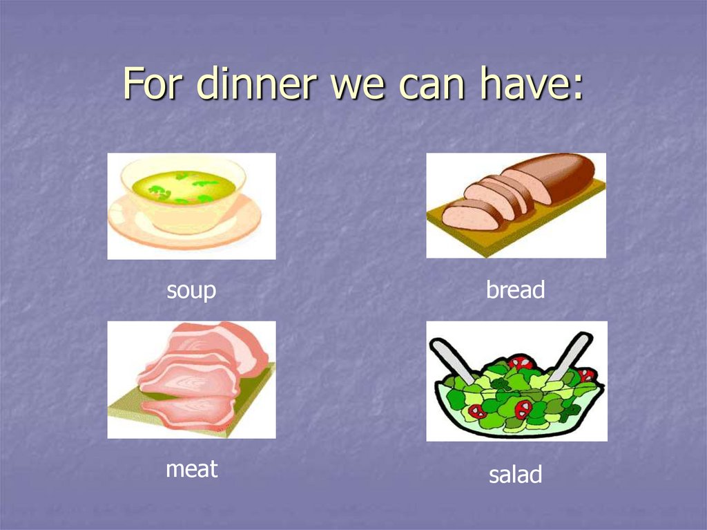 For dinner we can have: