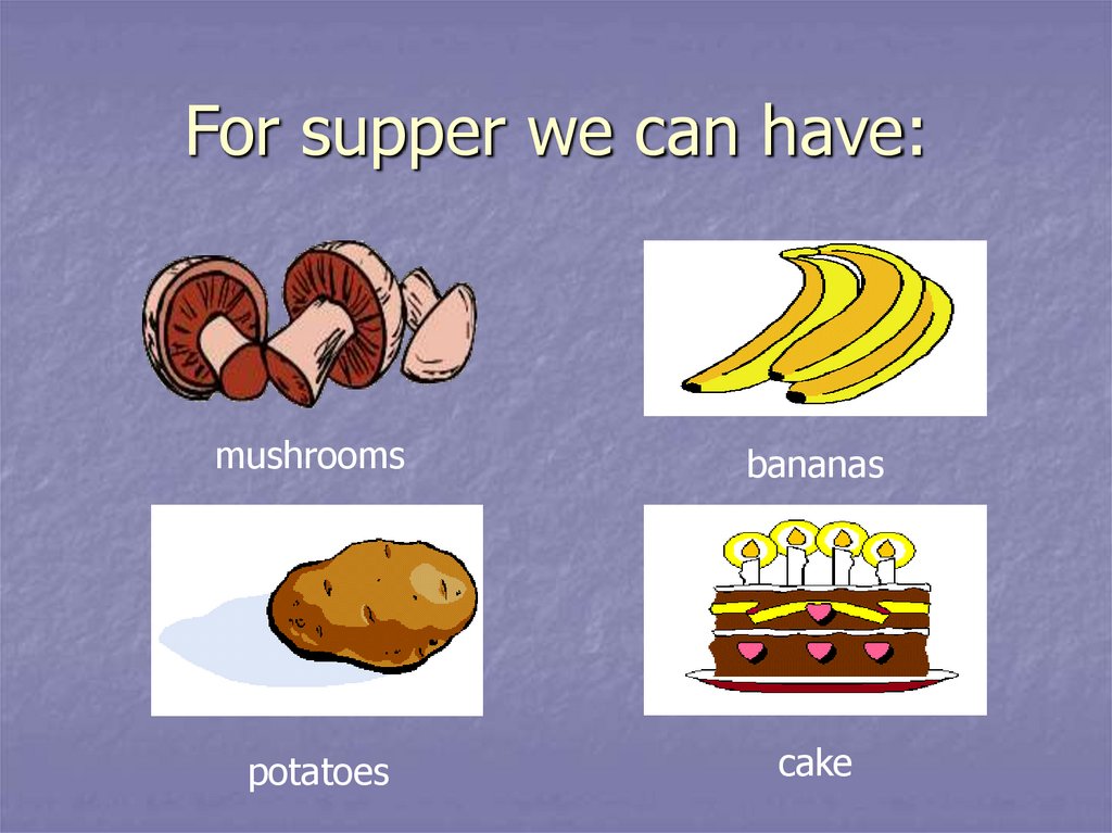 For supper we can have: