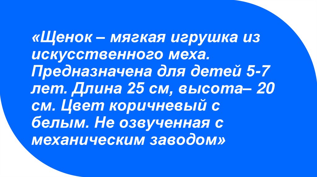 «Щенок – мягкая игрушка из искусственного меха. Предназначена для детей 5-7 лет. Длина 25 см, высота– 20 см. Цвет коричневый с