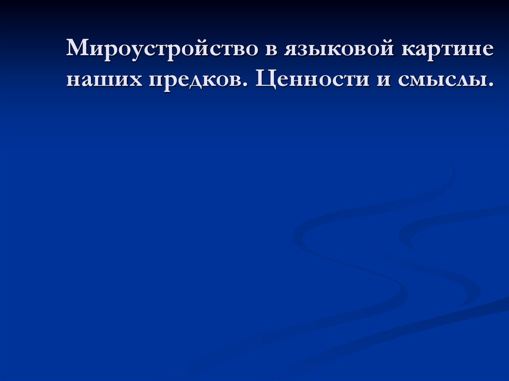 Мироустройство в языковой картине наших предков. Ценности и смыслы.