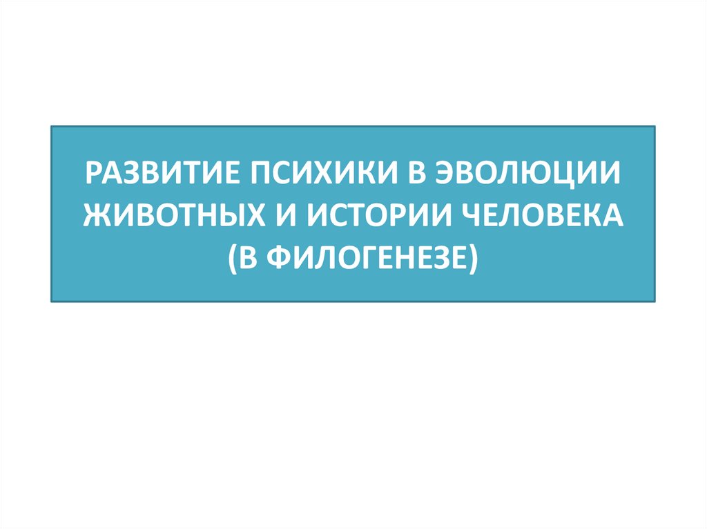 Развитие психики в эволюции животных и истории человека (В филогенезе)