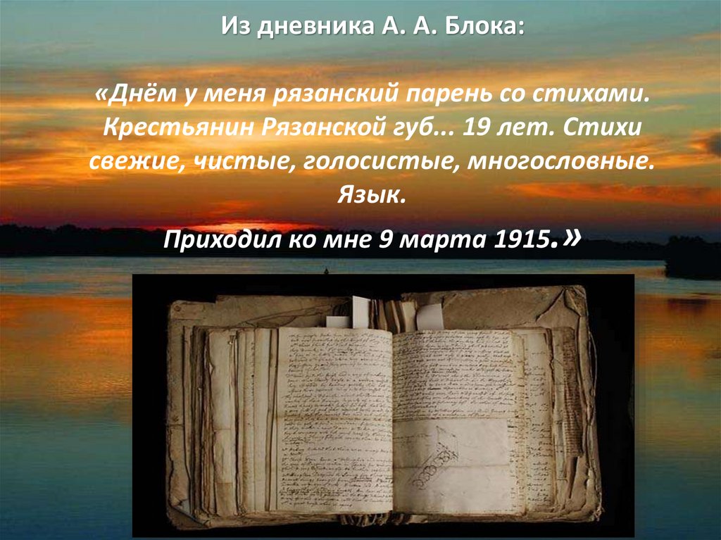 Из дневника А. А. Блока: «Днём у меня рязанский парень со стихами. Крестьянин Рязанской губ... 19 лет. Стихи свежие, чистые,